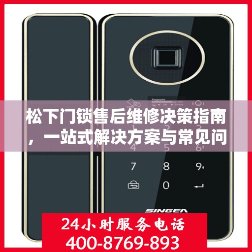 松下门锁售后维修决策指南，一站式解决方案与常见问题解析