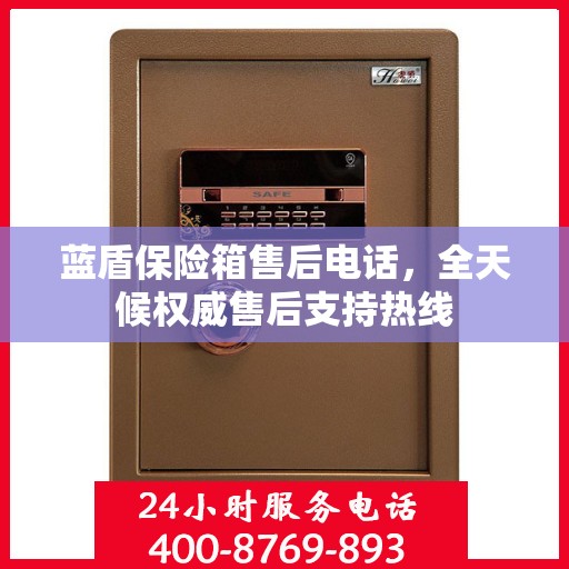 蓝盾保险箱售后电话，全天候权威售后支持热线