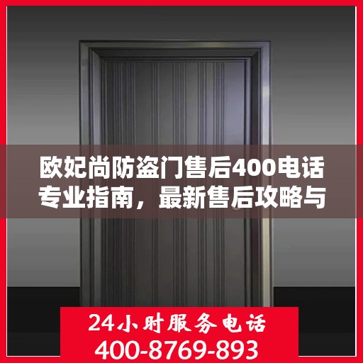 欧妃尚防盗门售后400电话专业指南，最新售后攻略与指南