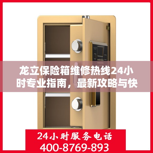 龙立保险箱维修热线24小时专业指南，最新攻略与快速服务电话号码