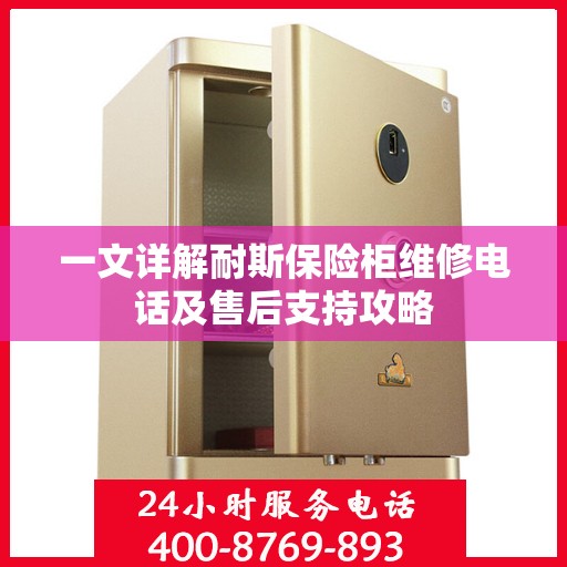 一文详解耐斯保险柜维修电话及售后支持攻略