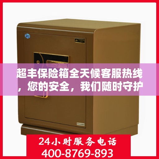 超丰保险箱全天候客服热线，您的安全，我们随时守护