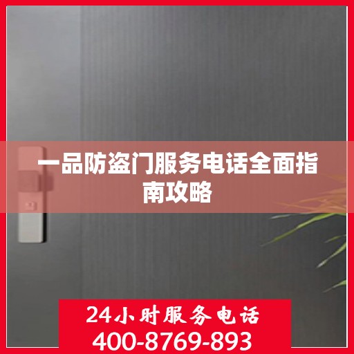一品防盗门服务电话全面指南攻略