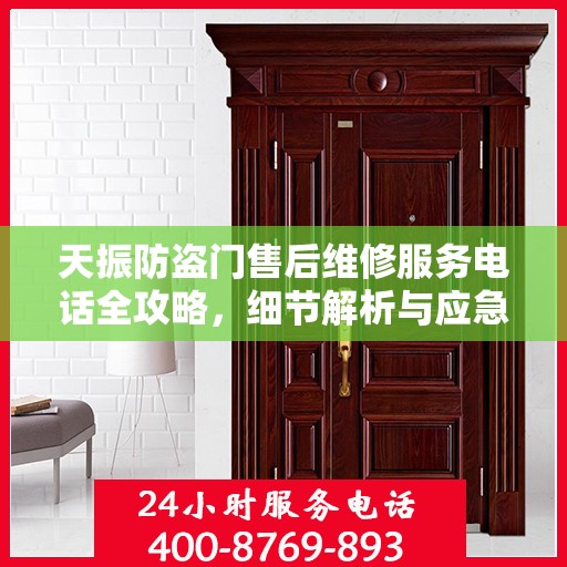 天振防盗门售后维修服务电话全攻略，细节解析与应急联系方式一网打尽