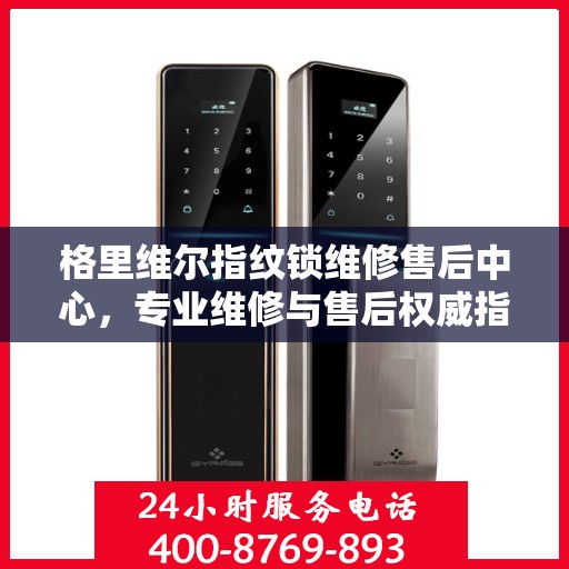 格里维尔指纹锁维修售后中心，专业维修与售后权威指南