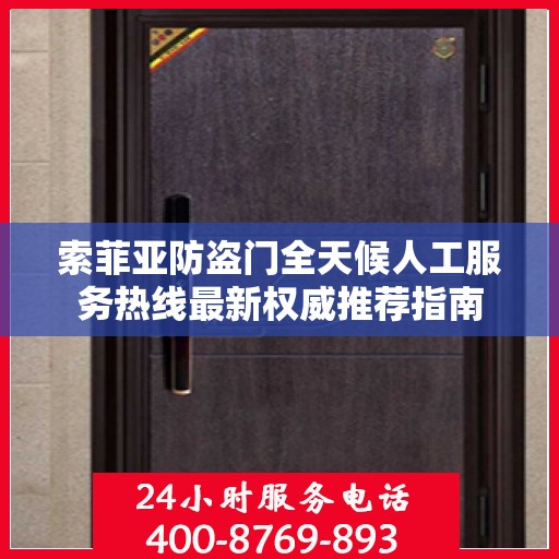 索菲亚防盗门全天候人工服务热线最新权威推荐指南