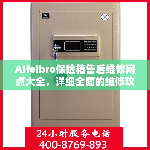 Aifeibro保险箱售后维修网点大全，详细全面的维修攻略