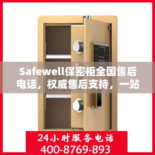 Safewell保密柜全国售后电话，权威售后支持，一站式服务保障