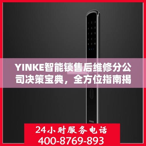 YINKE智能锁售后维修分公司决策宝典，全方位指南揭秘成功之路