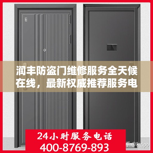 润丰防盗门维修服务全天候在线，最新权威推荐服务电话