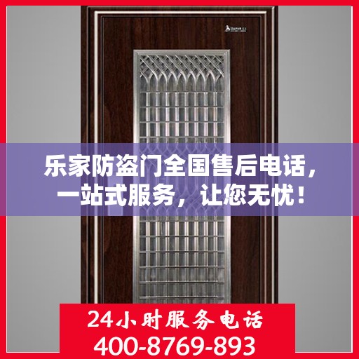 乐家防盗门全国售后电话，一站式服务，让您无忧！