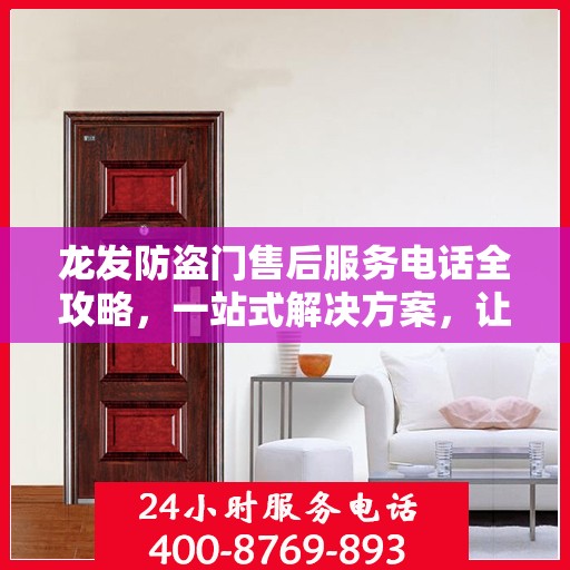 龙发防盗门售后服务电话全攻略，一站式解决方案，让您无忧！