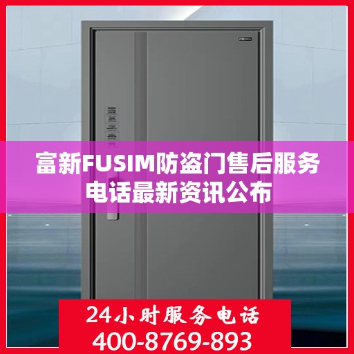 富新FUSIM防盗门售后服务电话最新资讯公布