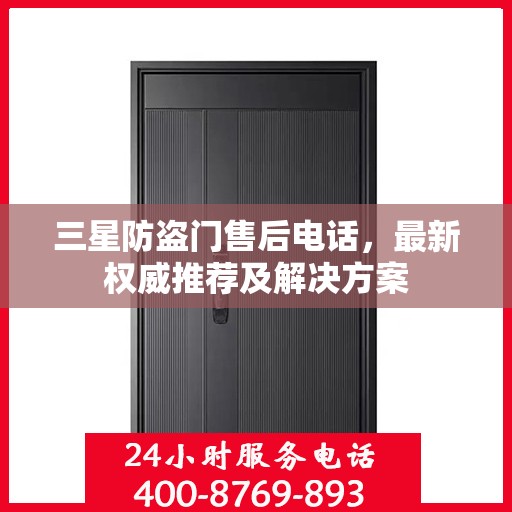 三星防盗门售后电话，最新权威推荐及解决方案