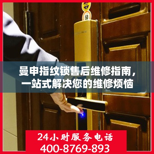 曼申指纹锁售后维修指南，一站式解决您的维修烦恼
