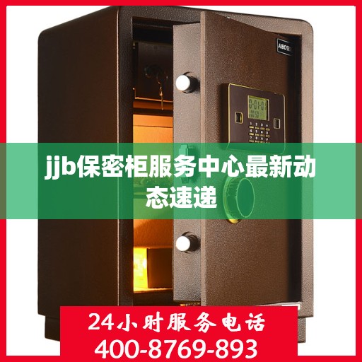 jjb保密柜服务中心最新动态速递