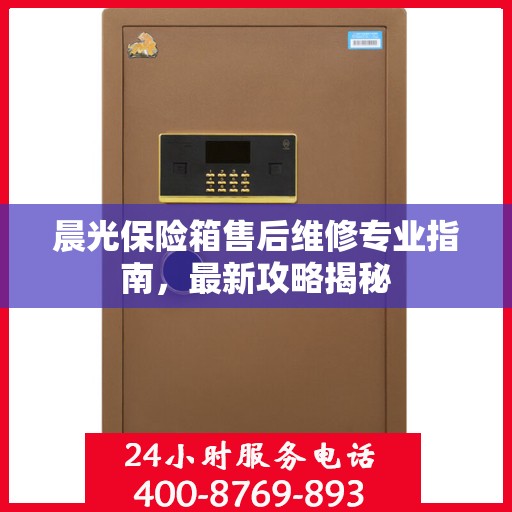 晨光保险箱售后维修专业指南，最新攻略揭秘