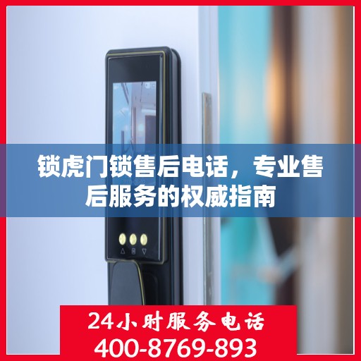 锁虎门锁售后电话，专业售后服务的权威指南