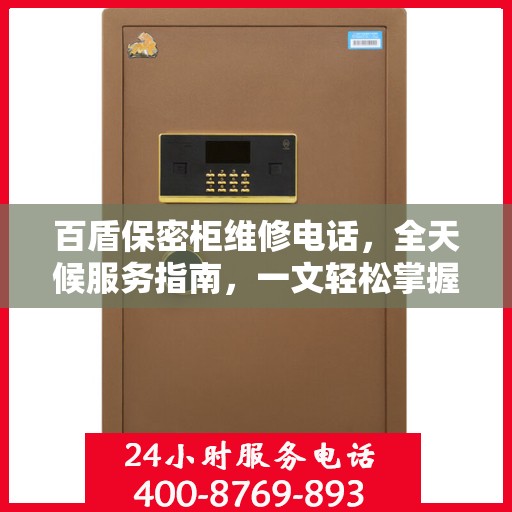百盾保密柜维修电话，全天候服务指南，一文轻松掌握