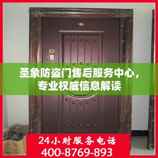 圣象防盗门售后服务中心，专业权威信息解读