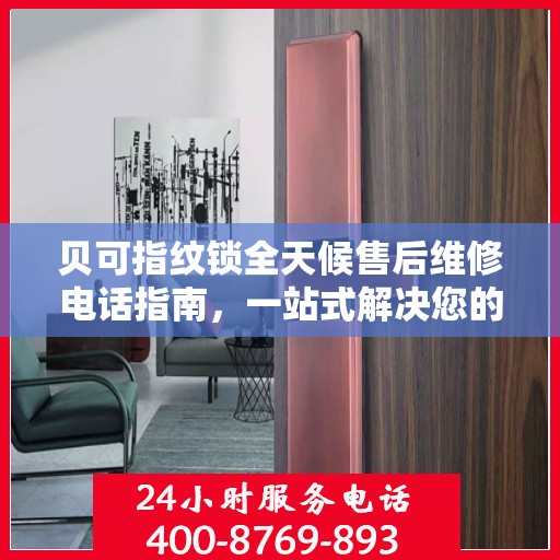 贝可指纹锁全天候售后维修电话指南，一站式解决您的售后需求