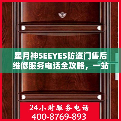 星月神SEEYES防盗门售后维修服务电话全攻略，一站式解决方案与详细指南