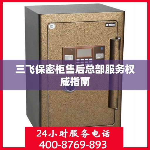 三飞保密柜售后总部服务权威指南