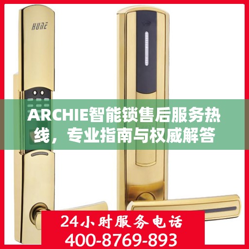 ARCHIE智能锁售后服务热线，专业指南与权威解答