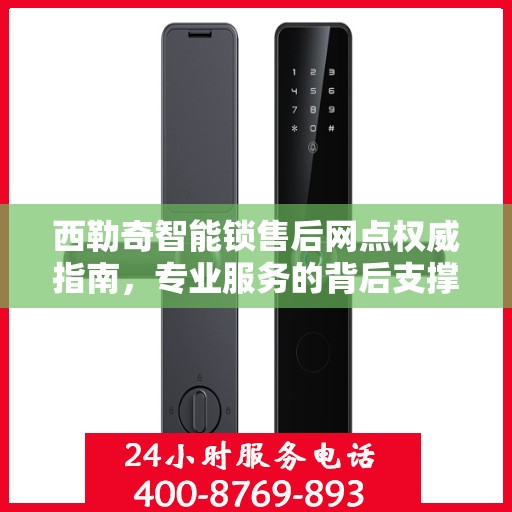 西勒奇智能锁售后网点权威指南，专业服务的背后支撑