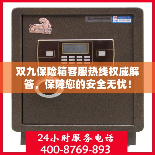 双九保险箱客服热线权威解答，保障您的安全无忧！