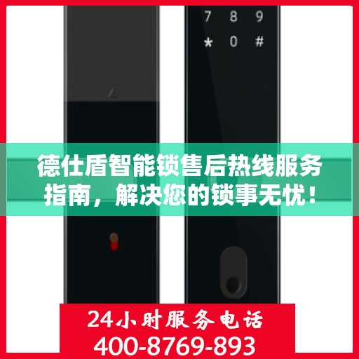 德仕盾智能锁售后热线服务指南，解决您的锁事无忧！