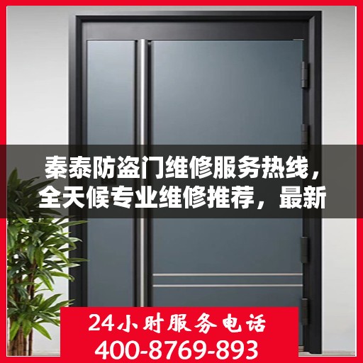 秦泰防盗门维修服务热线，全天候专业维修推荐，最新权威电话指南
