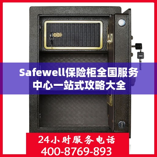 Safewell保险柜全国服务中心一站式攻略大全