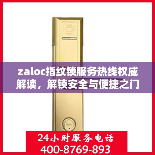 zaloc指纹锁服务热线权威解读，解锁安全与便捷之门