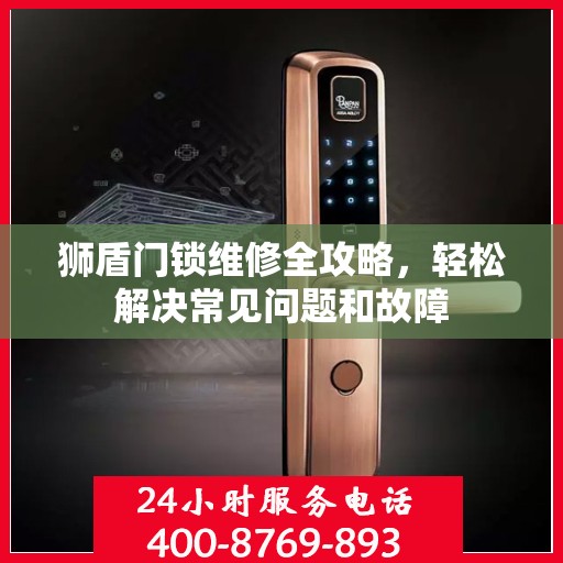 狮盾门锁维修全攻略，轻松解决常见问题和故障