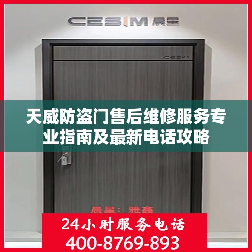 天威防盗门售后维修服务专业指南及最新电话攻略