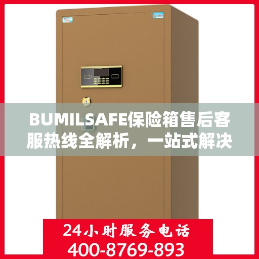 BUMILSAFE保险箱售后客服热线全解析，一站式解决您的售后问题