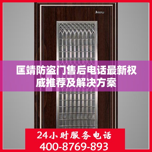 匡靖防盗门售后电话最新权威推荐及解决方案