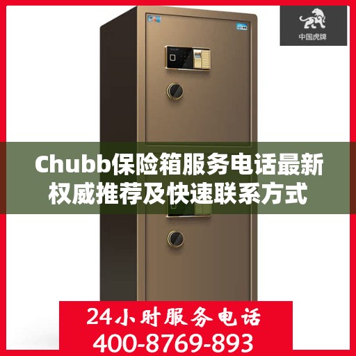 Chubb保险箱服务电话最新权威推荐及快速联系方式