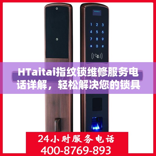 HTaitai指纹锁维修服务电话详解，轻松解决您的锁具问题