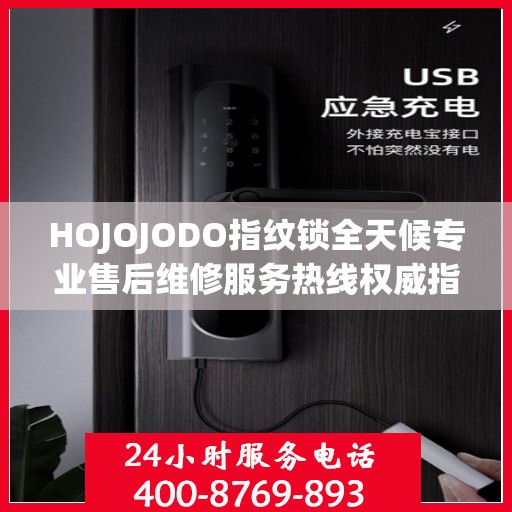 HOJOJODO指纹锁全天候专业售后维修服务热线权威指南