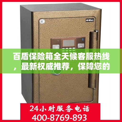 百盾保险箱全天候客服热线，最新权威推荐，保障您的安全需求
