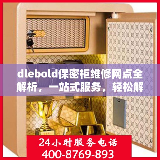 dlebold保密柜维修网点全解析，一站式服务，轻松解决您的维修难题
