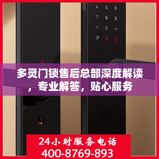多灵门锁售后总部深度解读，专业解答，贴心服务