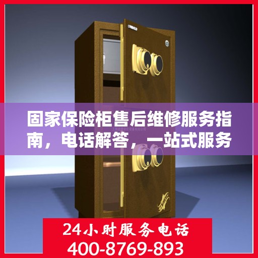 固家保险柜售后维修服务指南，电话解答，一站式服务全解析