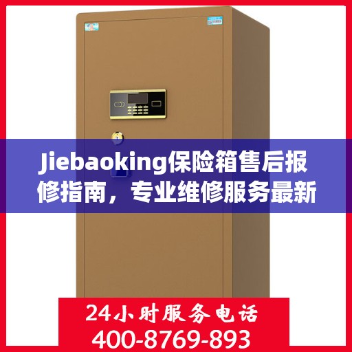 Jiebaoking保险箱售后报修指南，专业维修服务最新攻略