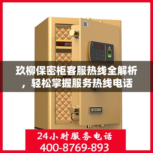 玖柳保密柜客服热线全解析，轻松掌握服务热线电话