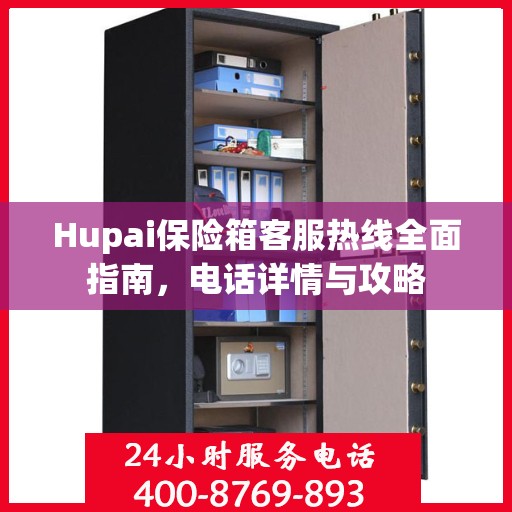 Hupai保险箱客服热线全面指南，电话详情与攻略