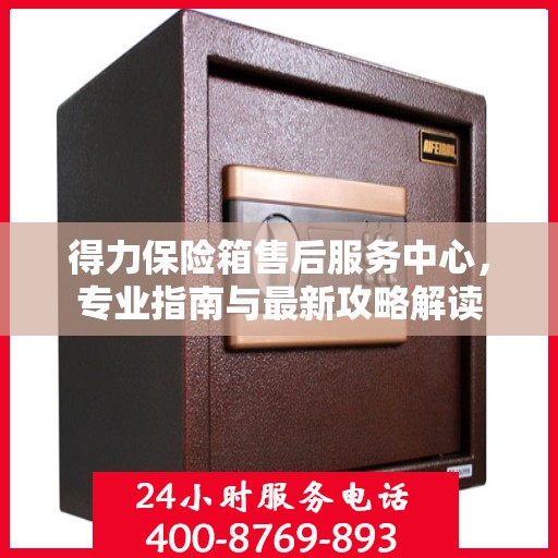 得力保险箱售后服务中心，专业指南与最新攻略解读