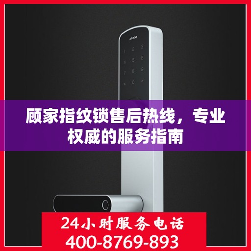顾家指纹锁售后热线，专业权威的服务指南